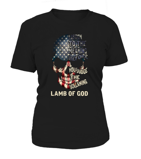 Listen to the meaning before you judge the screaming- Lamb of god Shirt Women's T-Shirt