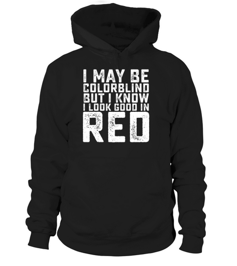 I May Be Colorblind But I Know I Look Good In Red Hoodie Unisex