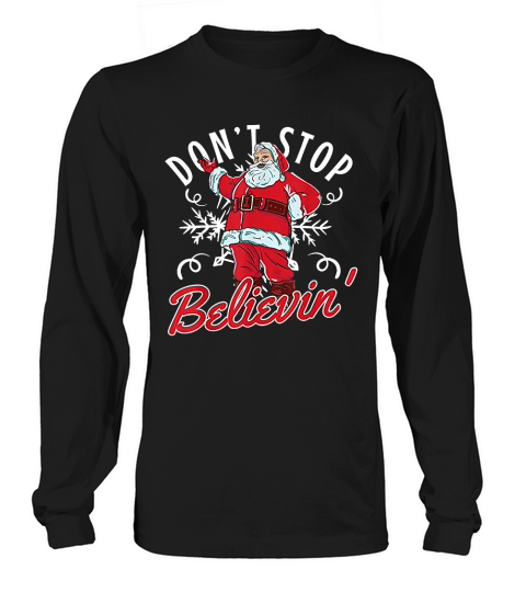 Dont Stop Believin In Santa Claus Funny Christmas Long sleeved Unisex
