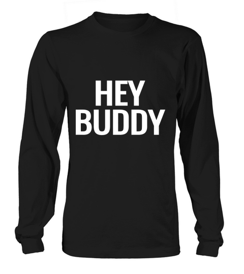 Hey Buddy Men Women Youth Tshirt Long sleeved Unisex
