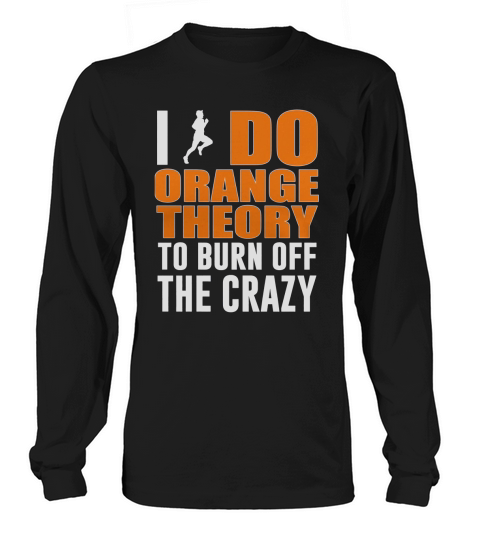 I Do Orange Theory To Burn Off The Crazy Long sleeved Unisex