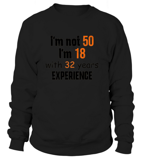 50th Birthday Funny I m not 50 I m 18 with 32 years experience Sweatshirt Unisex