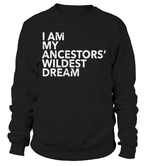 I Am My Ancestors Wildest Dreams Shirt Ancestors Pride Look Sweatshirt Unisex