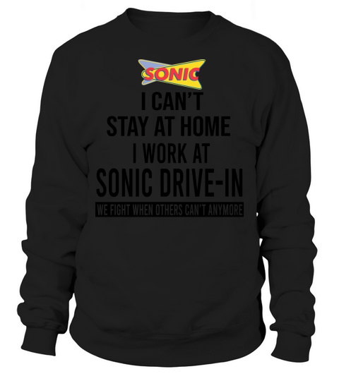 I cant stay at home I work at Sonic Drive In we fight shirt Sweatshirt Unisex