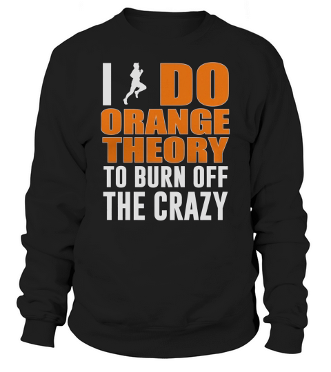 I Do Orange Theory To Burn Off The Crazy Sweatshirt Unisex