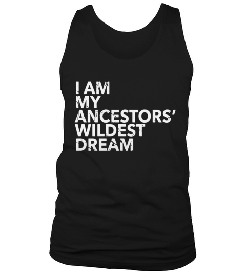 I Am My Ancestors Wildest Dreams Shirt Ancestors Pride Look Tank Top Unisex