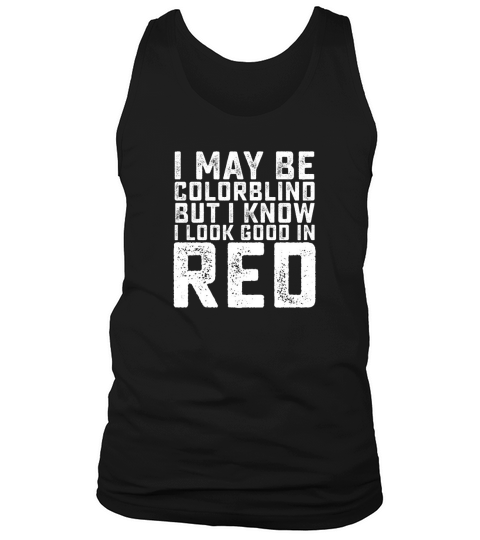 I May Be Colorblind But I Know I Look Good In Red Tank Top Unisex