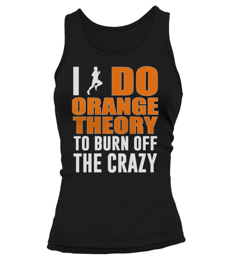 I Do Orange Theory To Burn Off The Crazy Tank top Woman
