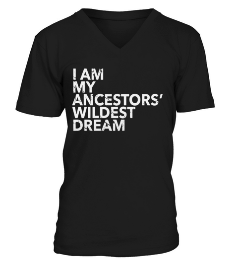I Am My Ancestors Wildest Dreams Shirt Ancestors Pride Look V-Neck T-shirt