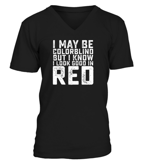I May Be Colorblind But I Know I Look Good In Red V-Neck T-shirt