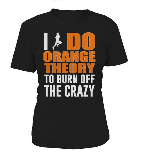 I Do Orange Theory To Burn Off The Crazy Women's T-Shirt
