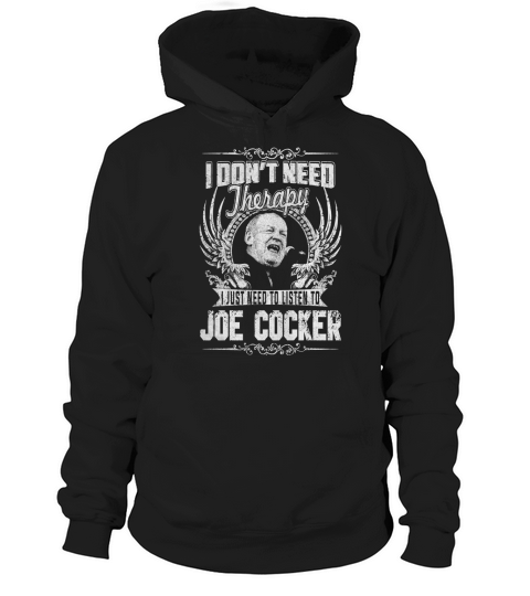 I Dont Need Therapy I Just Need To Listen To Joe Cocker TShirt Hoodie Unisex