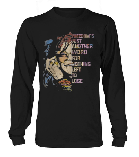 Freedom’s Just Another Word For Nothing Left To Lose Shirt Long sleeved Unisex