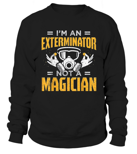 Funny Exterminator Design Exterminator No Magician Sweatshirt Unisex