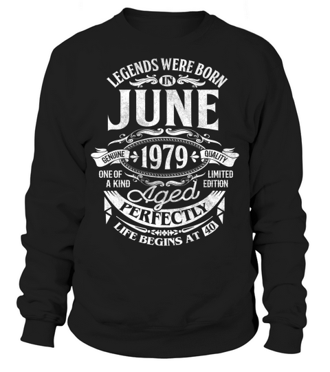 Legends Were Born In June 1979 40th Birthday Gif Sweatshirt Unisex
