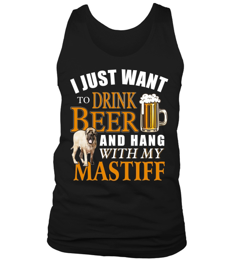I Just Want To Drink Beer And Hang With My Mastiff Dog Funny Gift For Dog Lovers Tank Top Unisex