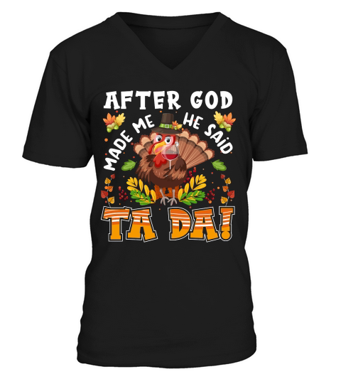 Thanksgiving   after god made me he said ta da V-Neck T-shirt