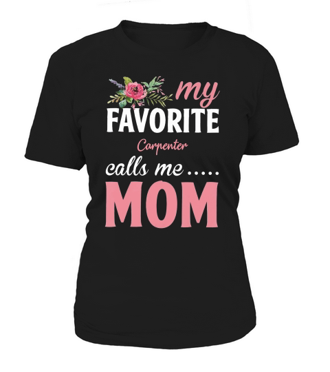 Happy Mothers Day My Favorite Carpenter Calls Me Mom Flowers Gift Funny Job Title Women's T-Shirt