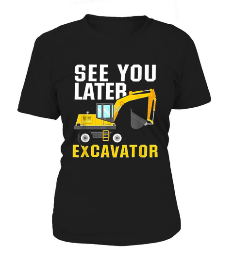 See You Later Excavator Women's T-Shirt