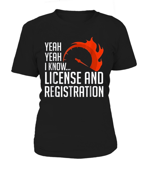 Yeah I Know License And Registration Speeder Women's T-Shirt
