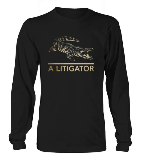 A Litigator T-shirt Law Funny Legal Attorney Lawyer Long sleeved Unisex