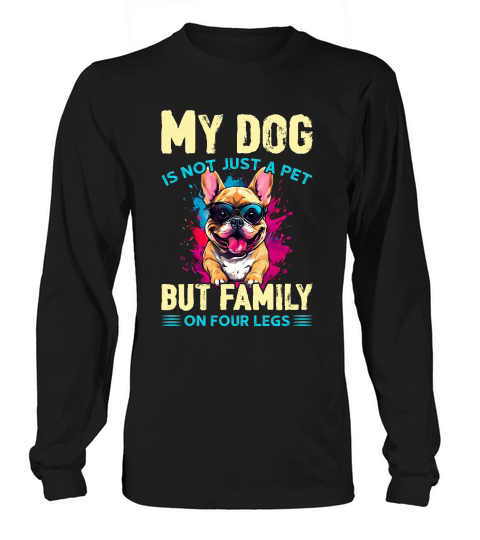 My dog is not just a pet but family on four legs Long sleeved Unisex