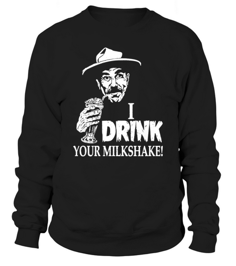 Milkshake - I drink your milkshake awesome t - s T-Shirt Sweatshirt Unisex