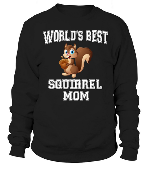Worlds Best Squirrel Mom T-shirt For Mothers Day Gift Shirt Sweatshirt Unisex