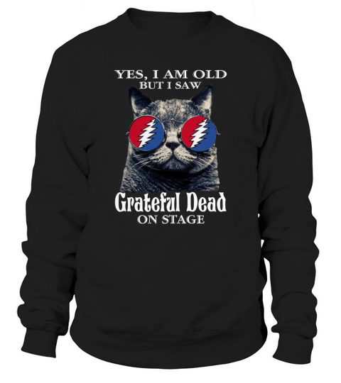 Yes I Am Old But I Saw Grateful Dead On Stage Sweatshirt Unisex