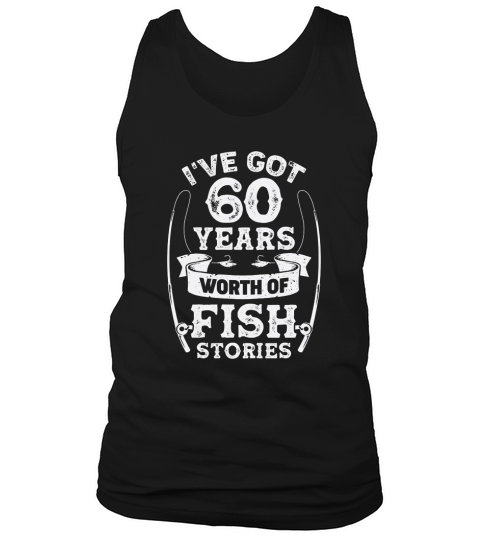 60th birthday I ve got 60 years worth of fish stories Tank Top Unisex