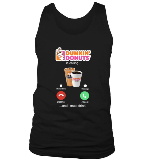 Dunkin donuts is calling and i must drink shirt Tank Top Unisex