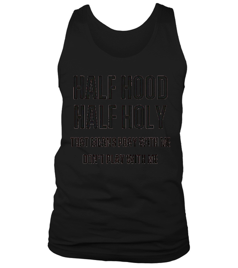 Half Hood Half Holy That Means Pray With Me Tank Top Unisex