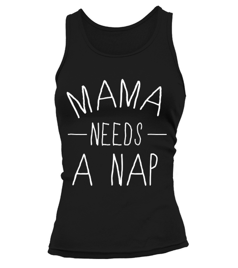 Mama Needs A Nap Funny Mothers Day Gift T-shirt Tank top Woman
