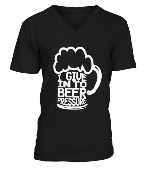I Give In To Beer Pressure V-Neck T-shirt