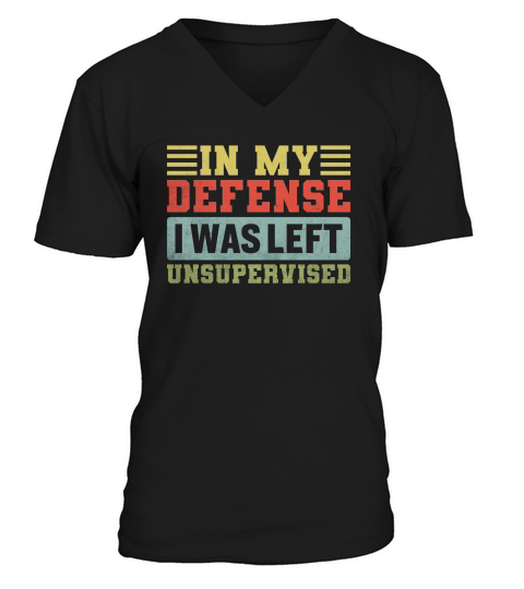 In My Defense I Was Left Unsupervised V-Neck T-shirt