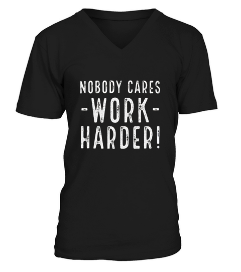 Nobody Cares Work Harder  Hard Worker V-Neck T-shirt