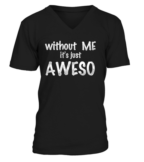 Without Me Its Just Aweso Funny Awesome V-Neck T-shirt