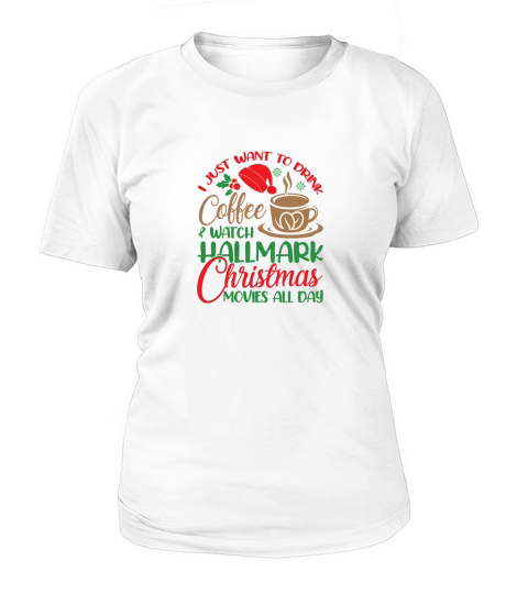I Just Want To Drink Coffee & Watch Hallmark Christmas Movies All Day Women's T-Shirt