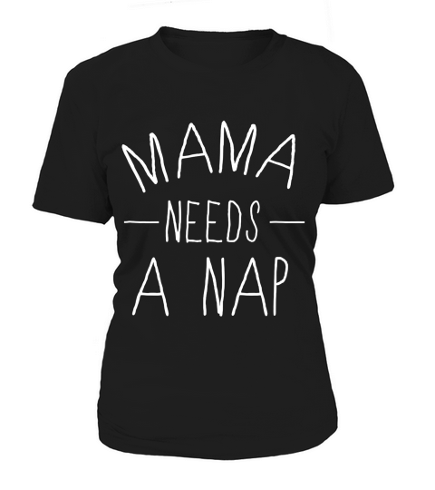 Mama Needs A Nap Funny Mothers Day Gift T-shirt Women's T-Shirt