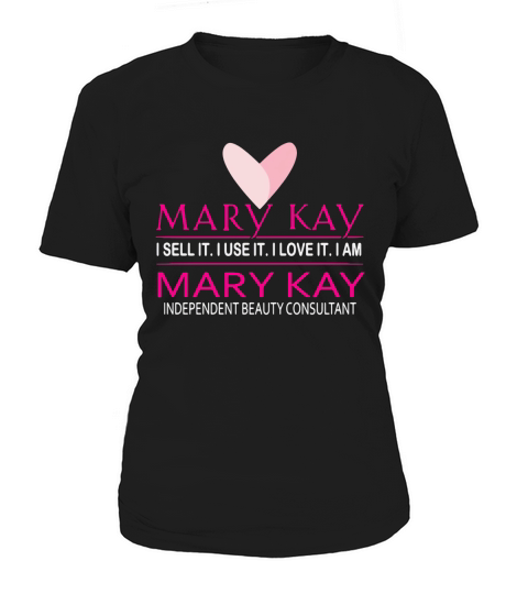 Mary Kay I Sell It I Use It I Love It I Am Mary Kay shirt Women's T-Shirt