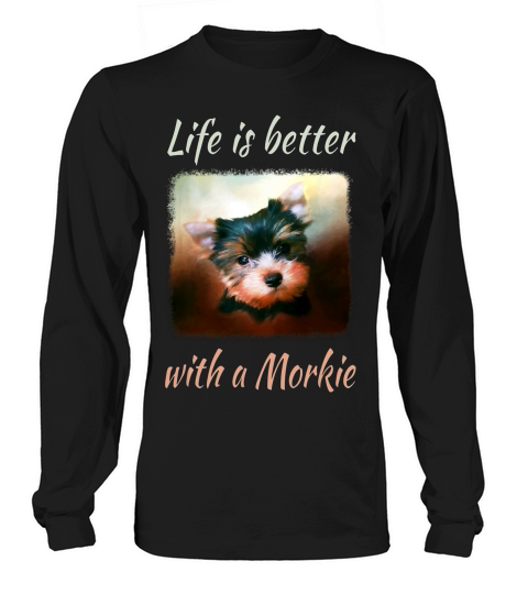 Life Is Better With A Morkie T-shirt Long sleeved Unisex
