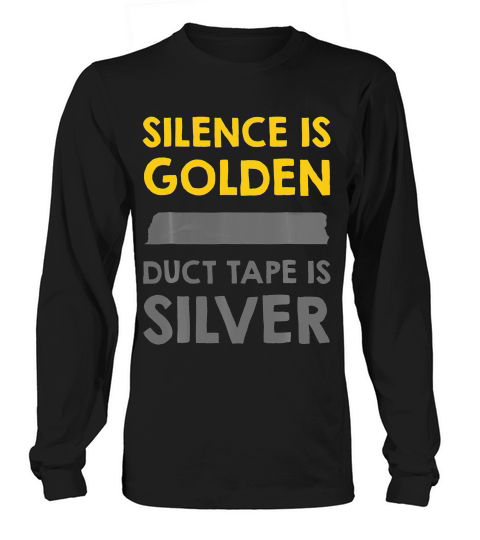 Silence Is Golden Duct Tape Is Silver Funny T-shirt Long sleeved Unisex
