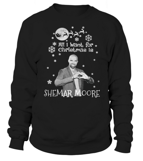 ALL I WANT FOR CHRISTMAS IS SHEMARMOORE Sweatshirt Unisex