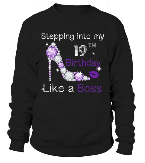Stepping Into My 19th Birthday Like A Boss T-shirt Gift Sweatshirt Unisex