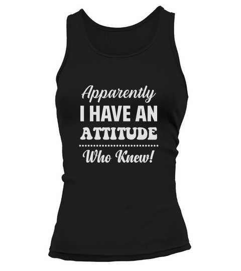 Apparently i have an attitude who knew shirt Tank top Woman