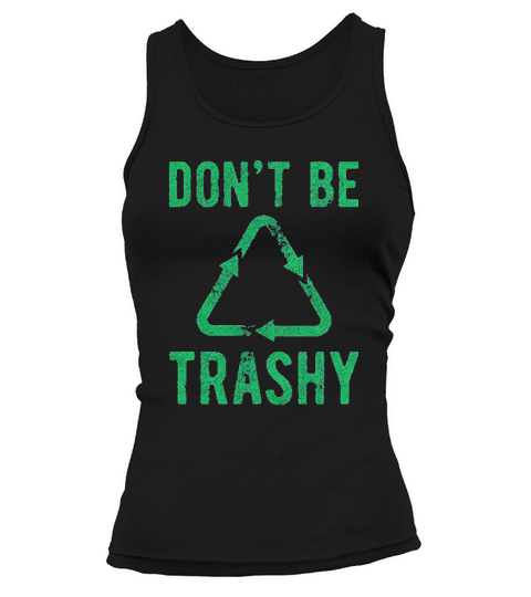 Dont Be Trashy Funny Recycling Earth Day Tank top Woman