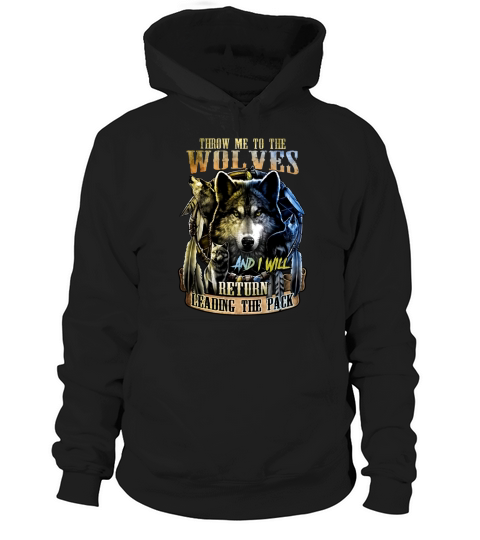Throw Me To The Wolves And I Will Return Leading The Pack Hoodie Unisex