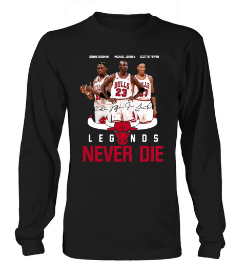 Dennis Rodman Michael Jordan Cottie Pippen Legends never die t-shirt Long sleeved Unisex