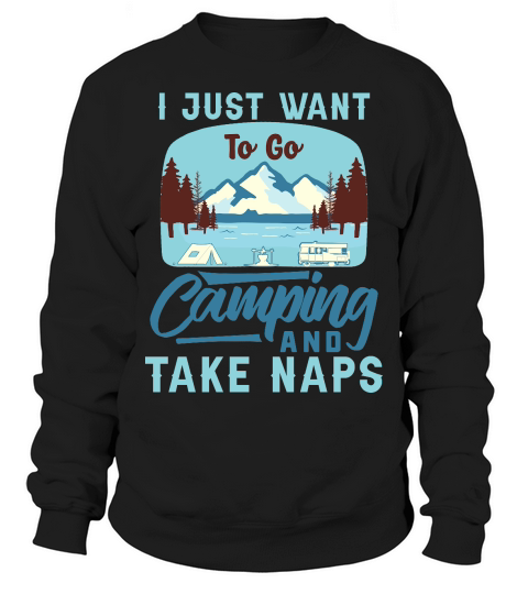 Camping I Just Want to go Camping take Naps Sweatshirt Unisex