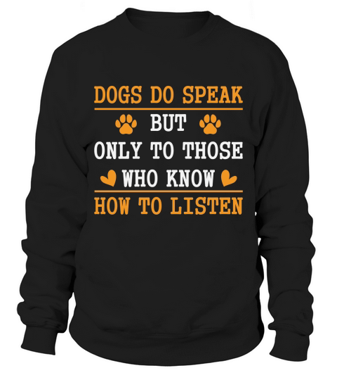 Dogs Do Speak But Only To Those Who Know How To Listen Sweatshirt Unisex